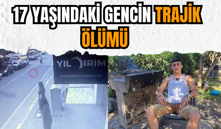 17 yaşındaki gencin trajik ölümü