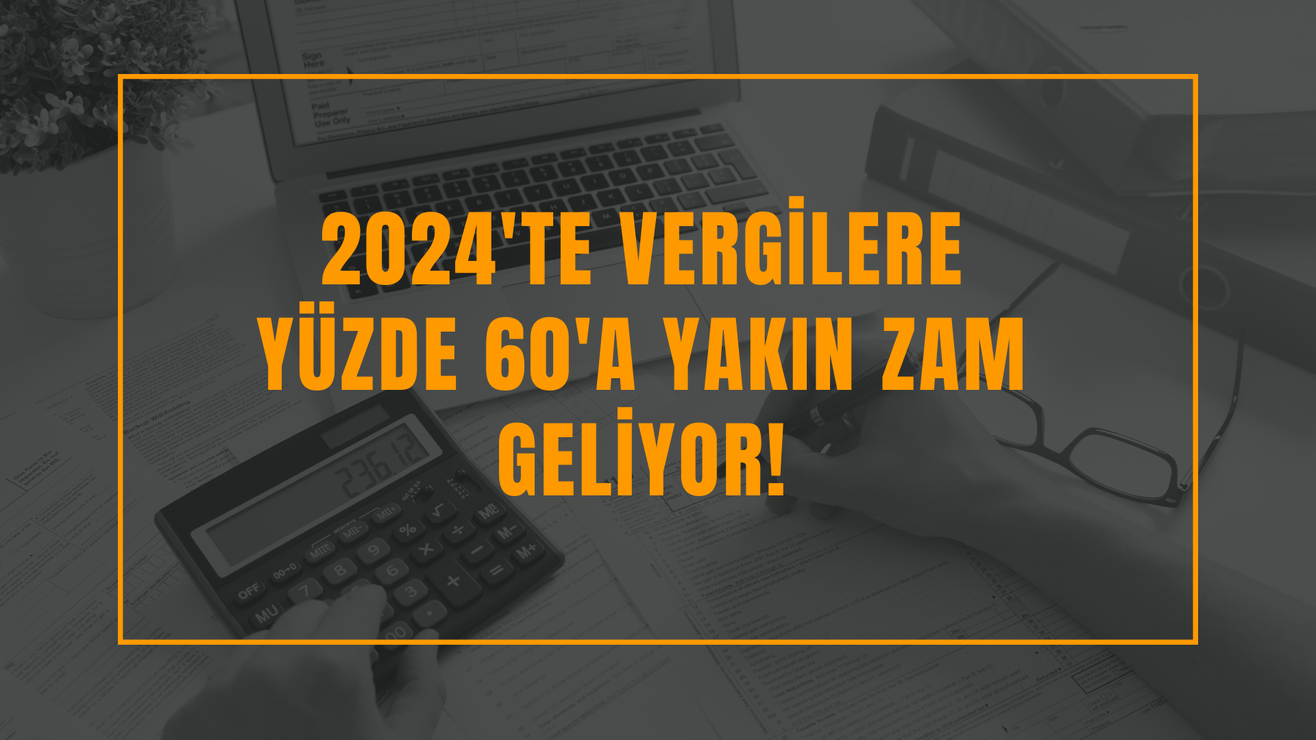 2024'te vergilere yüzde 60'a yakın zam geliyor!