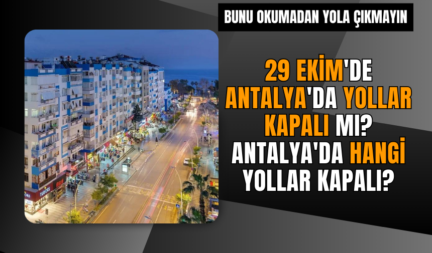 29 Ekim'de Antalya'da yollar kapalı mı? Antalya'da hangi yollar kapalı?