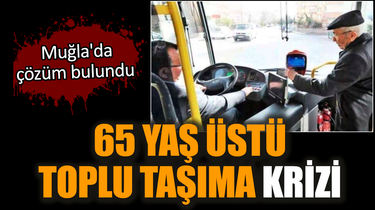 65 yaş üstü toplu taşıma krizi: Muğla'da çözüm bulundu