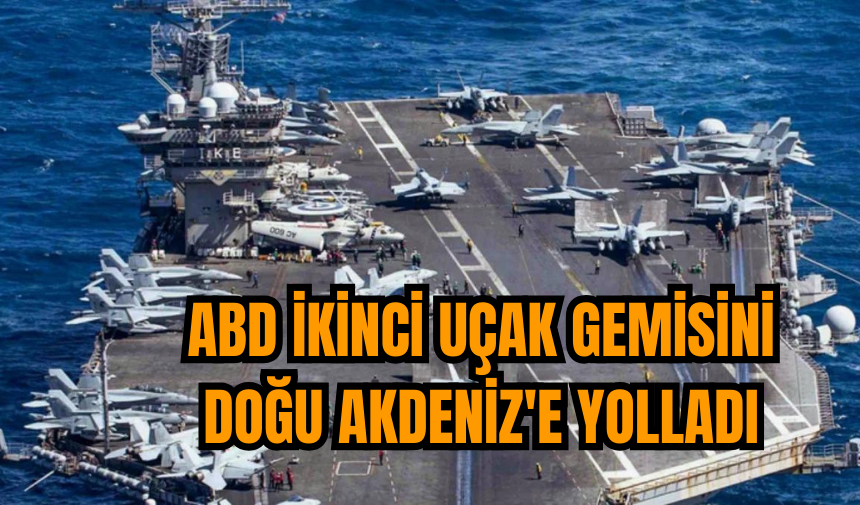 ABD ikinci uçak gemisini Doğu Akdeniz'e yolladı