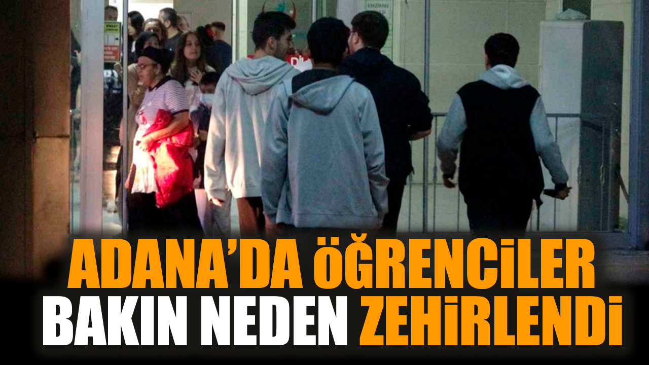 Adana’da öğrenciler bakın neden zehirlendi