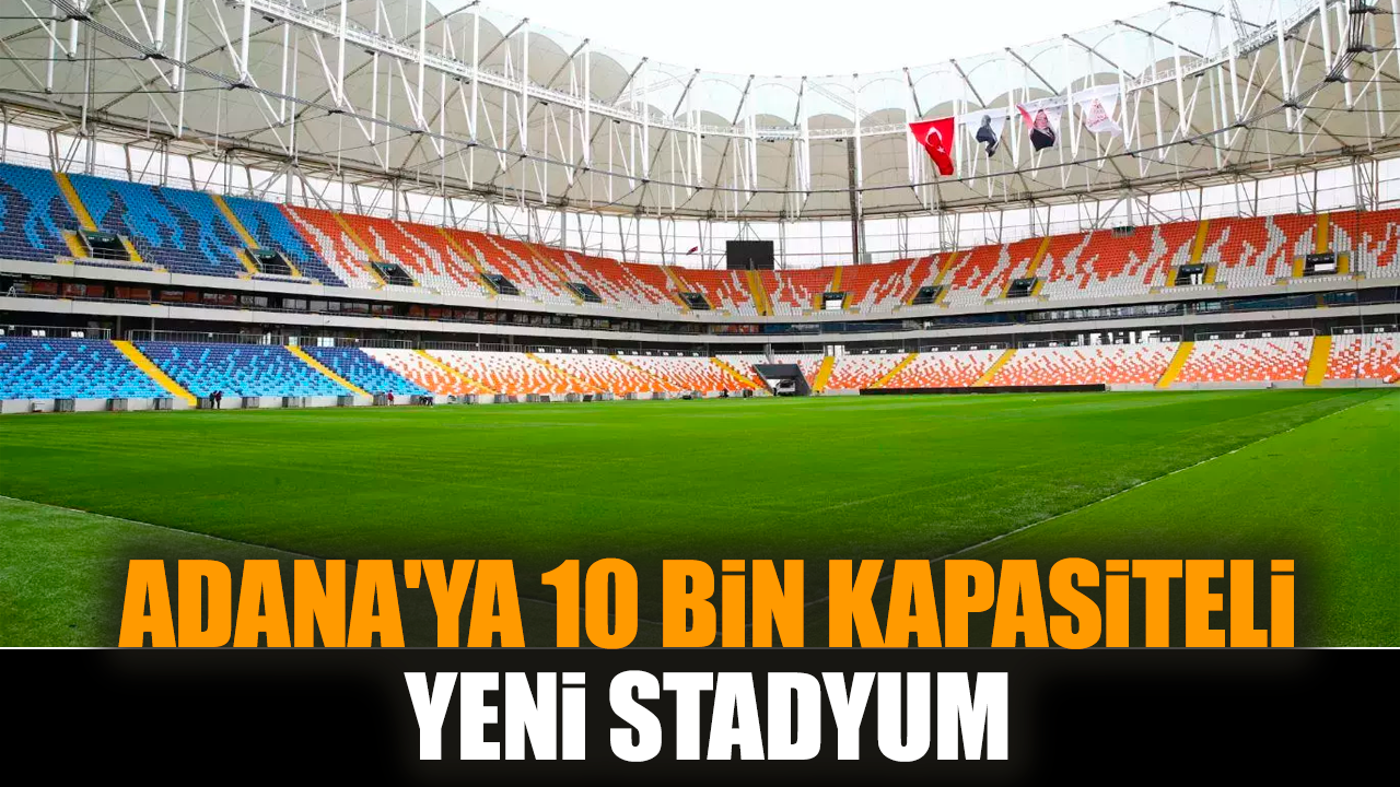 Adana'ya 10 bin kapasiteli yeni stadyum