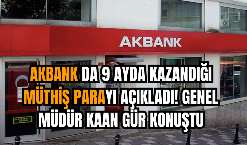 Akbank da 9 ayda kazandığı müthiş parayı açıkladı! Genel müdür Kaan Gür konuştu