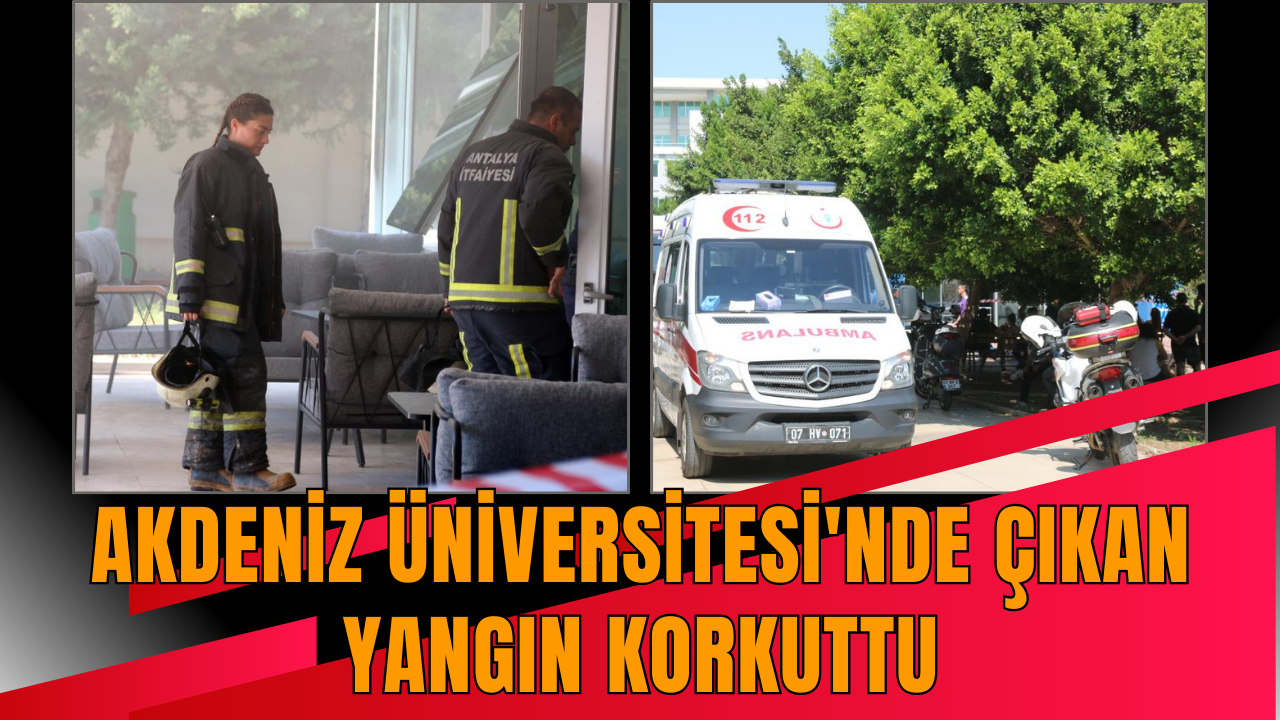 Akdeniz Üniversitesi'nde çıkan yangın korkuttu