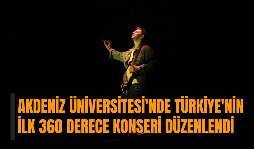 Akdeniz Üniversitesi'nde Türkiye'nin ilk 360 derece konseri düzenlendi