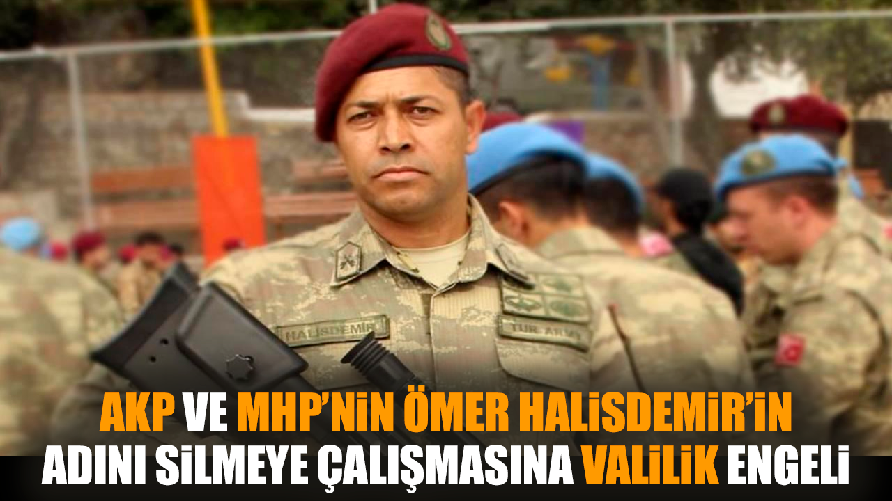 AKP ve MHP’nin Ömer Halisdemir adını silmeye Valilik engeli