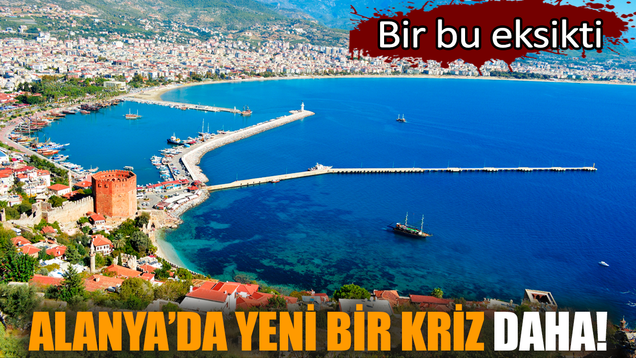 Alanya’da yeni bir kriz daha! Bir bu eksikti