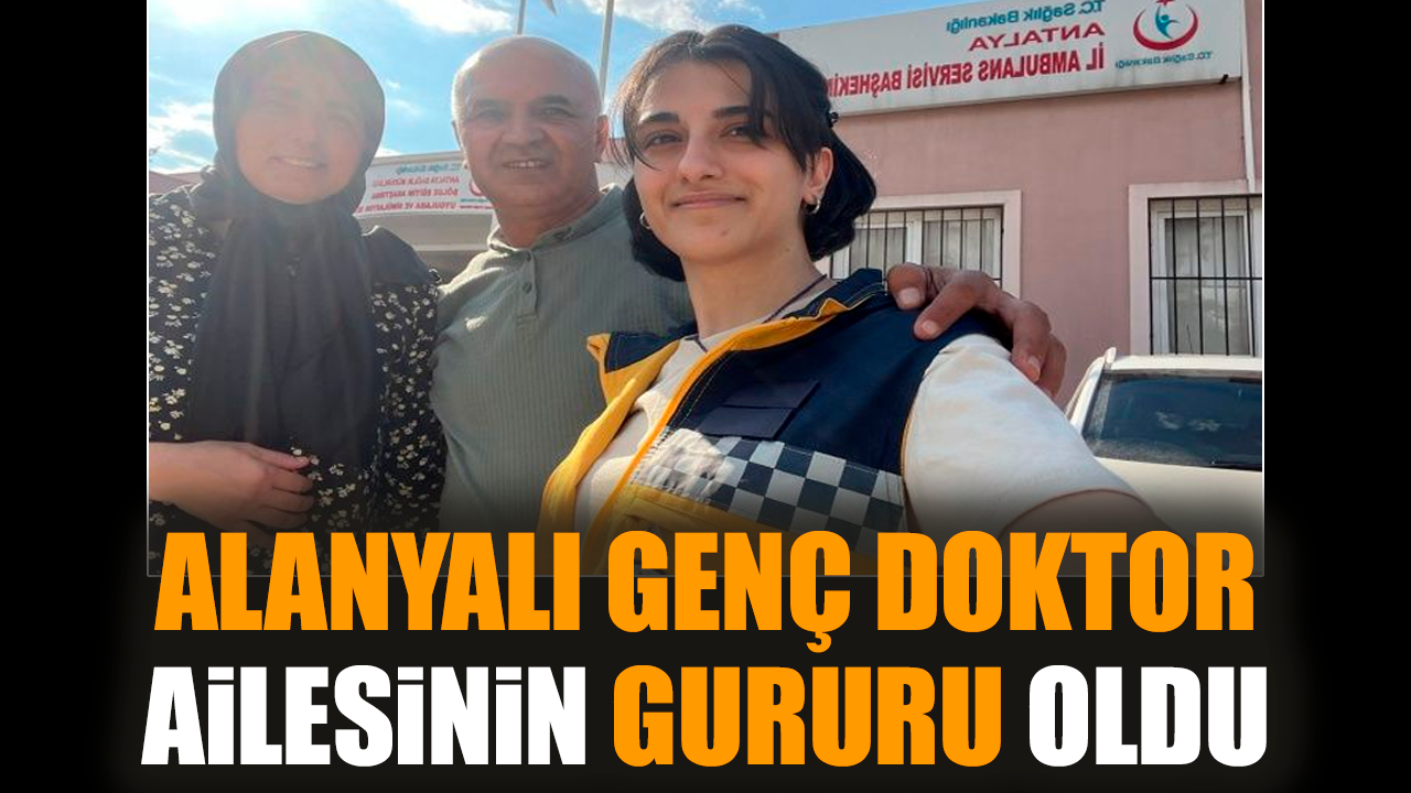 Alanyalı genç doktor ailesinin gururu oldu