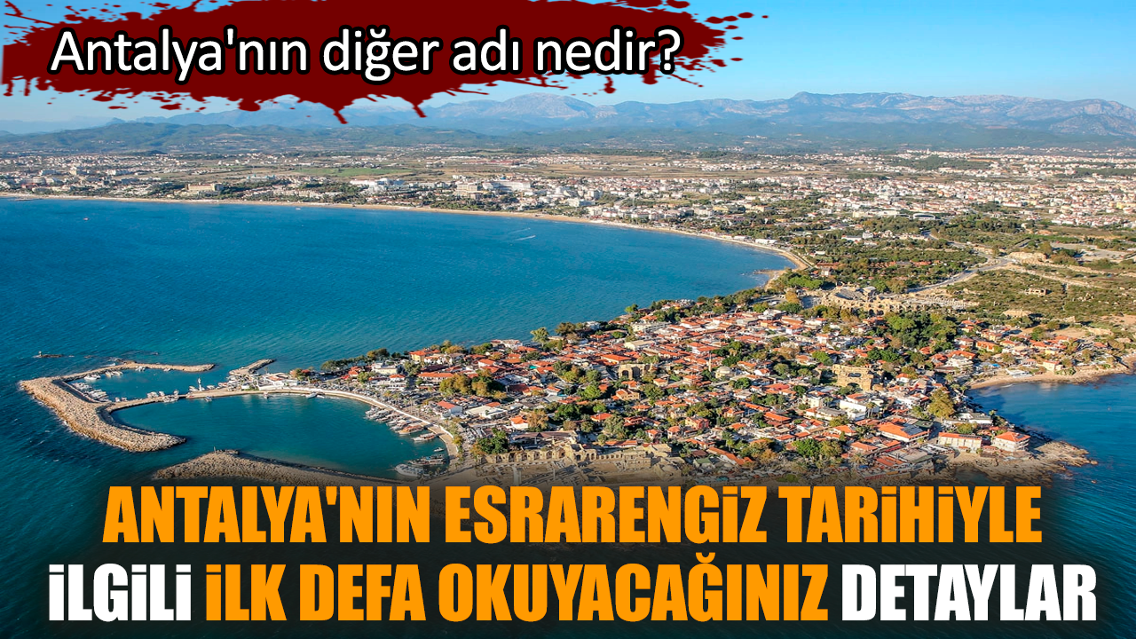 Antalya'nın tarihiyle ilgili ilk defa okuyacağınız detaylar