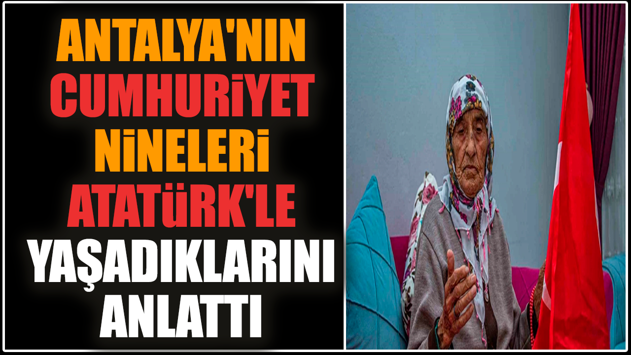 Antalya'da Cumhuriyet nineleri Atatürk'le yaşadıklarını anlattı