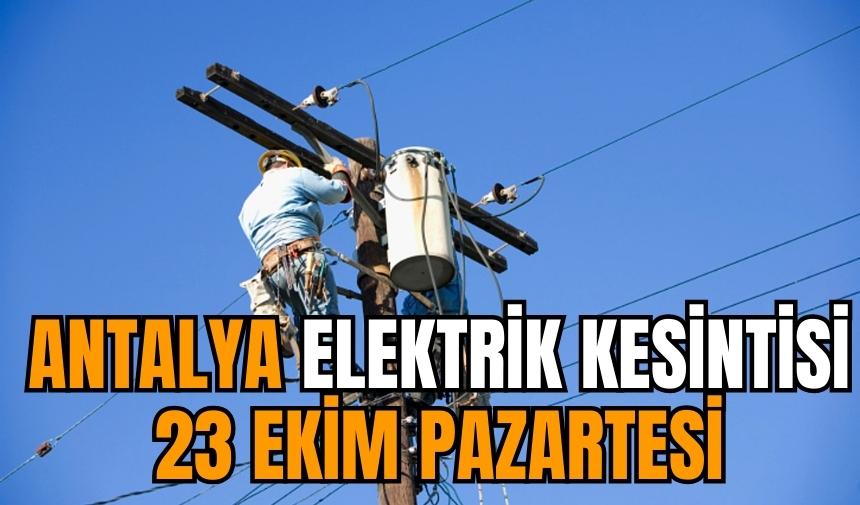 Antalya elektrik kesintisi: 23 Ekim Pazartesi