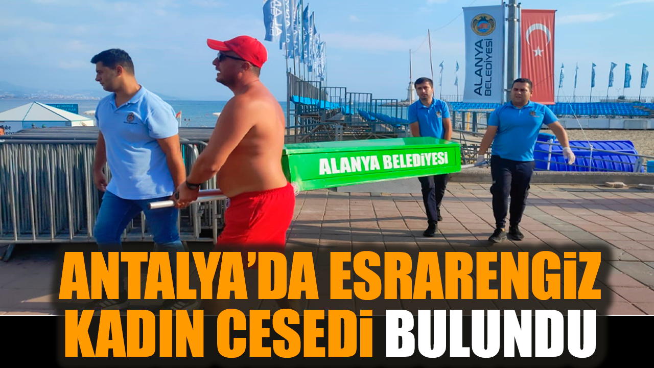 Antalya’da esrarengiz kadın ces*di bulundu