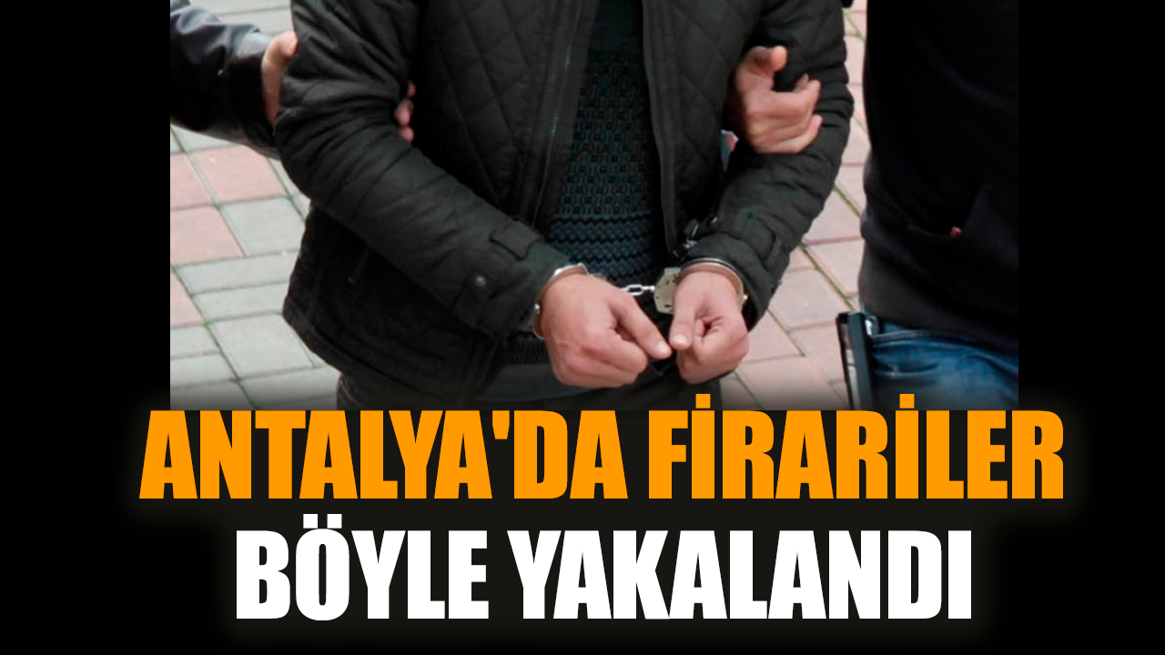 Antalya'da firariler böyle yakalandı