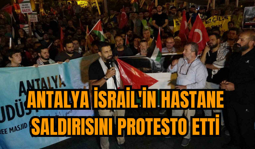 İsrail’in Gazze’deki hastane saldırısı Antalya’da böyle protesto edildi