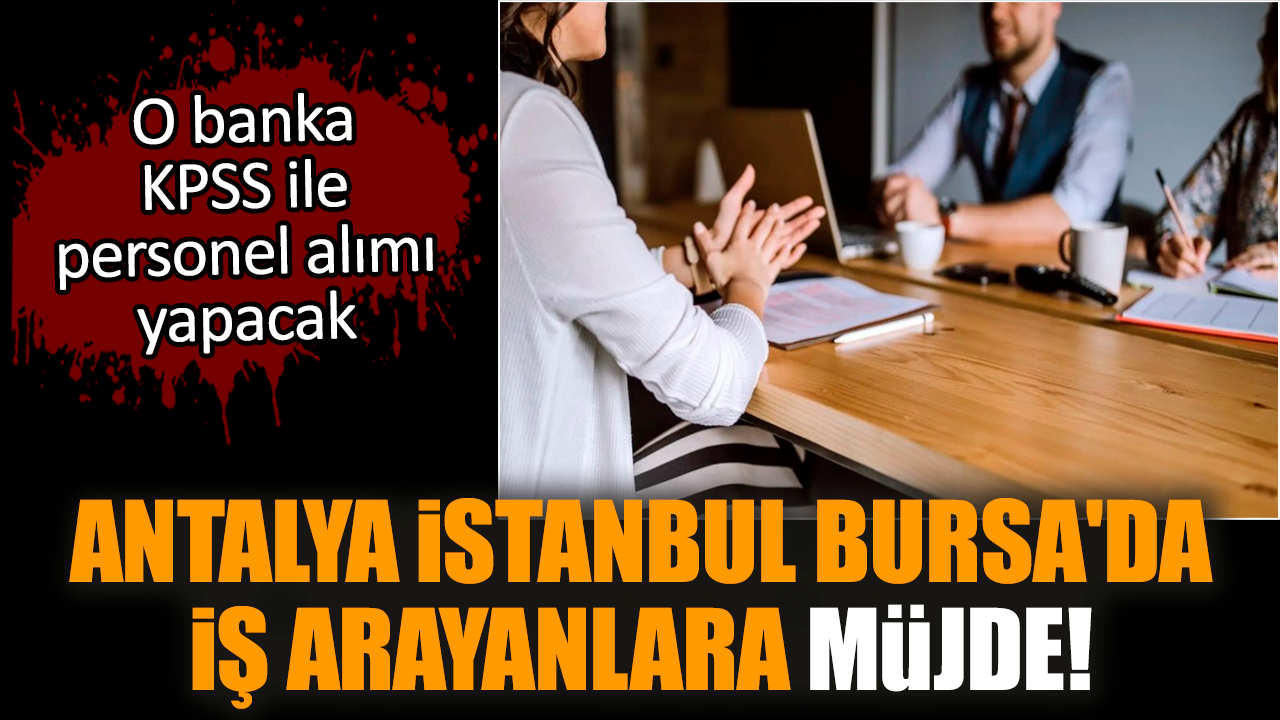 Antalya İstanbul Bursa'da iş arayanlara müjde!