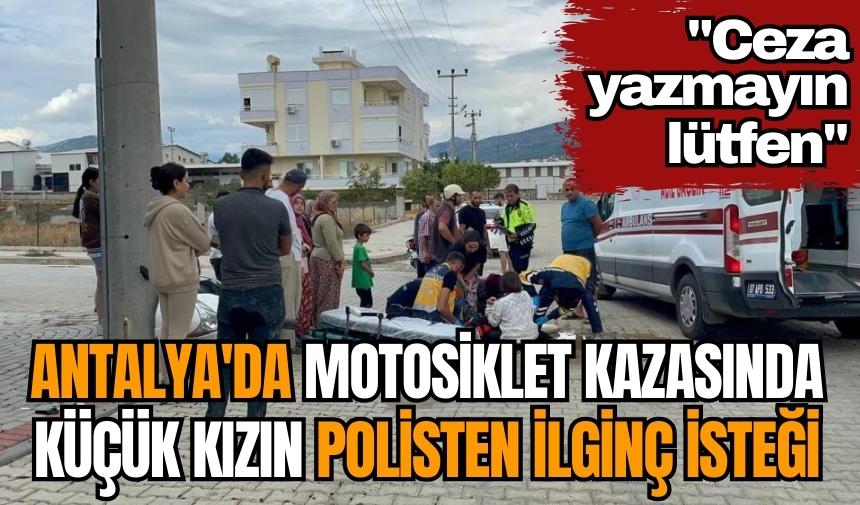 Antalya'da motosiklet kazasında küçük kızın polisten ilginç isteği