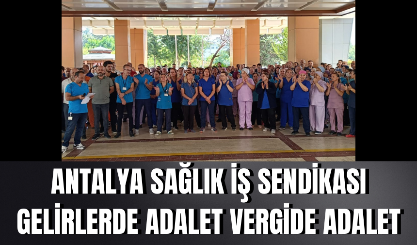 Antalya Sağlık İş Sendikası:Gelirlerde adalet vergide adalet