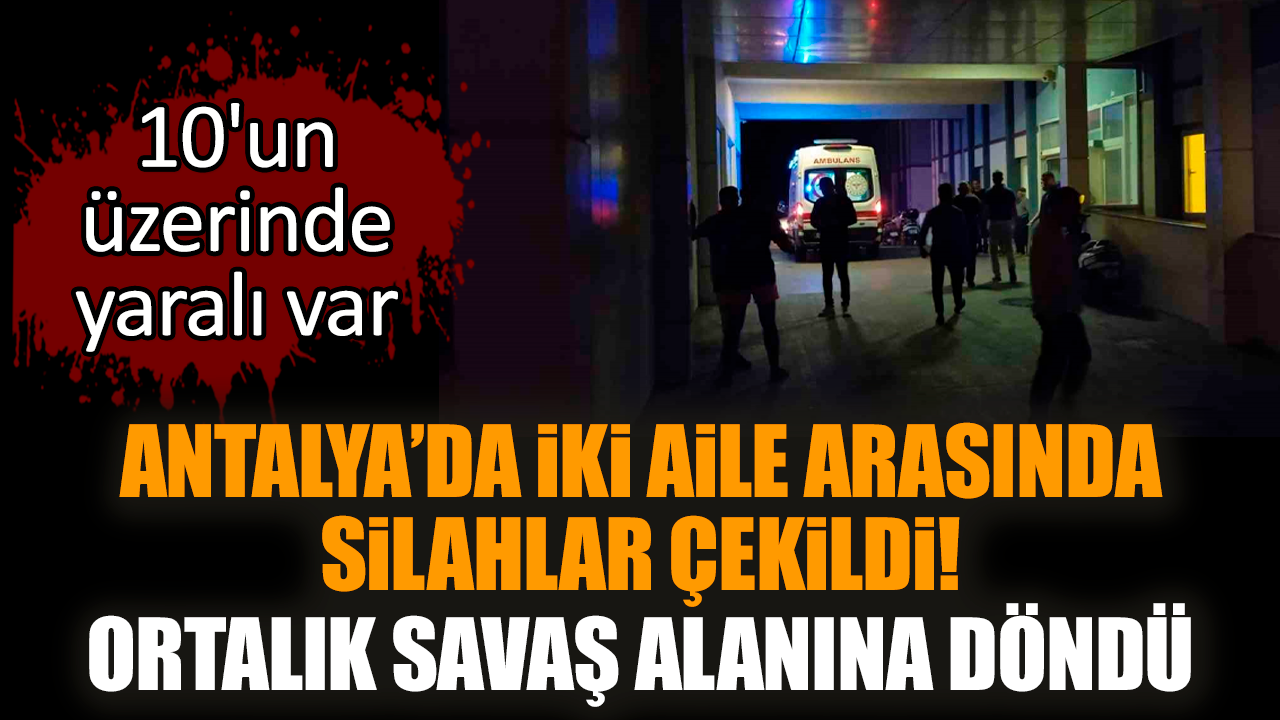 Antalya'da iki aile kavgası: Yaralılar var