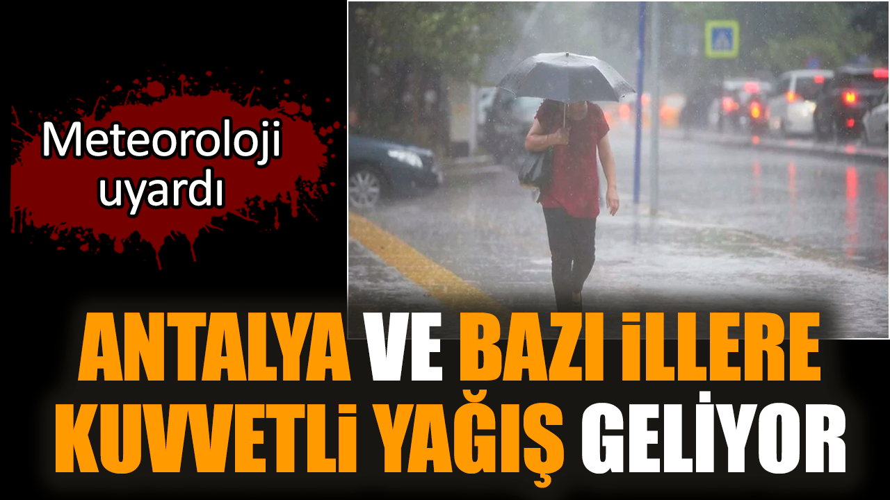 Meteoroloji uyardı! Antalya ve bazı illere kuvvetli yağış