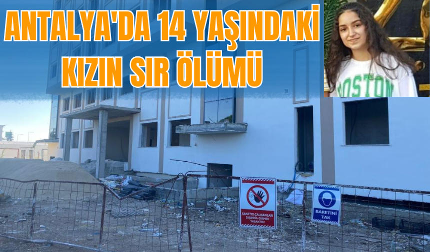 Antalya'da 14 yaşında ki kızın sır ölümü