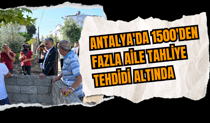 Antalya'da 1500'den fazla aile tahliye tehdidi altında