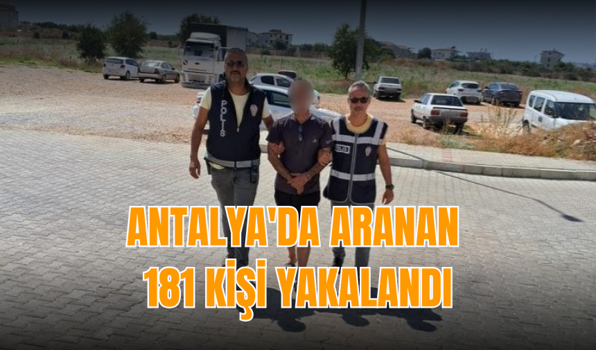 Antalya'da aranan 181 kişi yakalandı