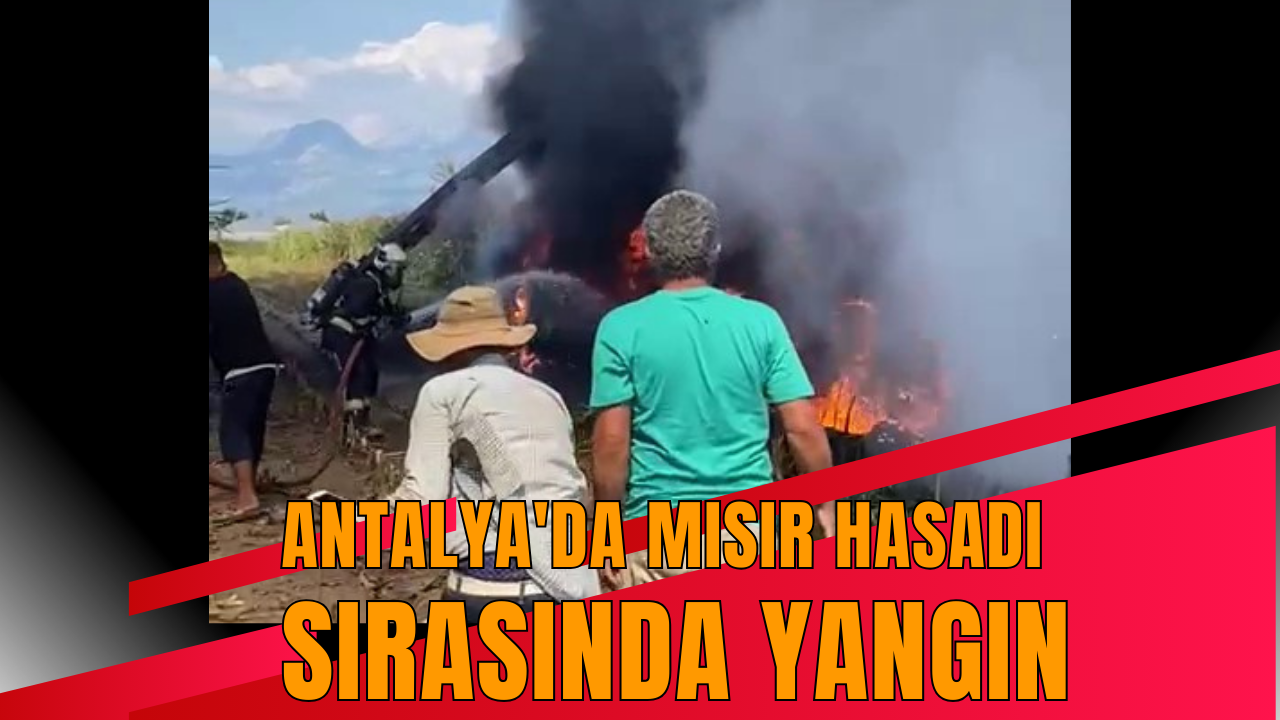 Antalya'da mısır hasadı sırasında yangın