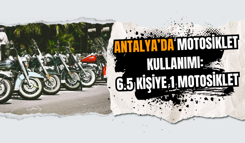 Antalya’da Motosiklet Kullanımı: 6.5 Kişiye 1 Motosiklet