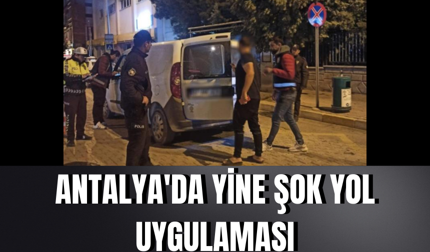 Antalya'da yine şok yol uygulaması