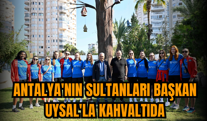 Antalya'nın Sultanları Başkan Uysal'la kahvaltıda