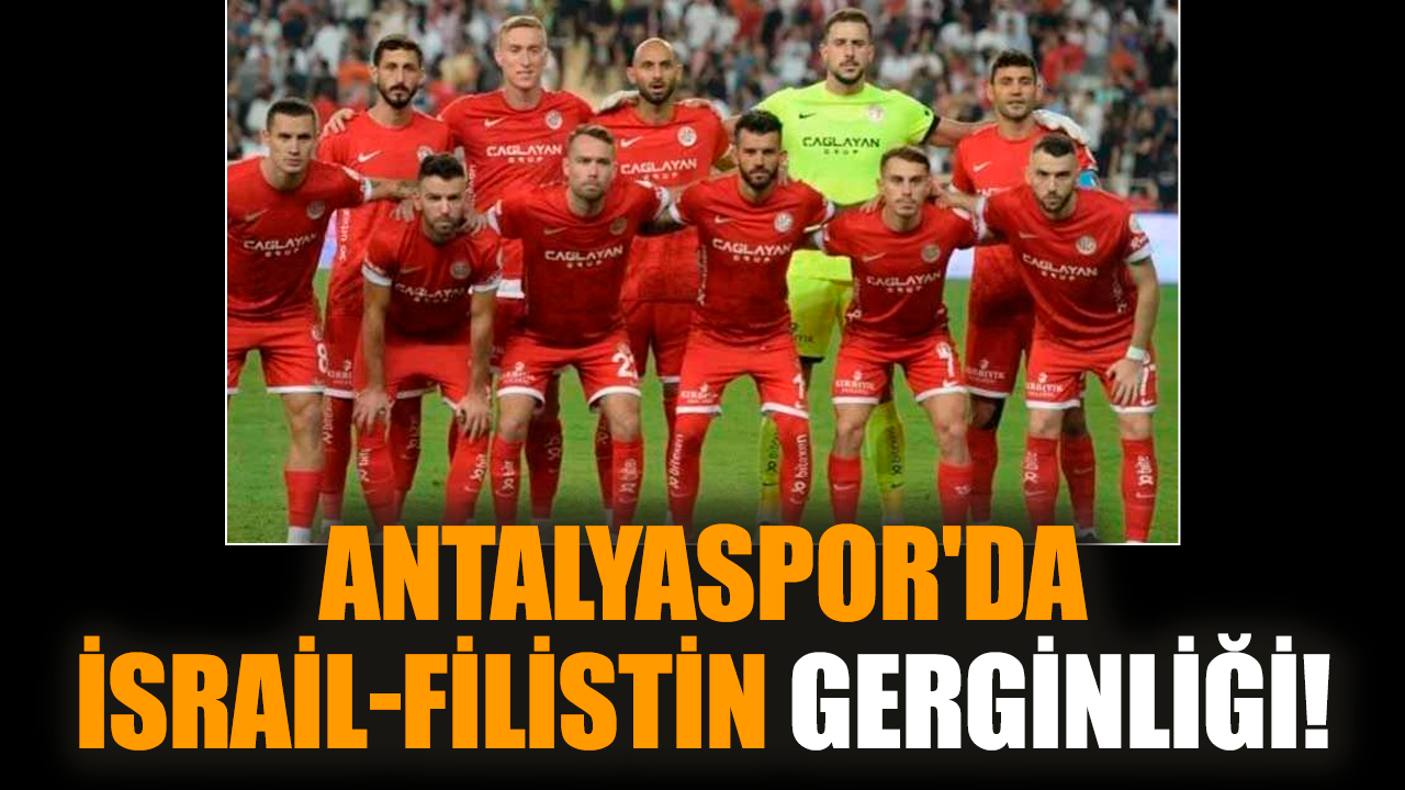 Antalyaspor'da İsrail-Filistin gerginliği!