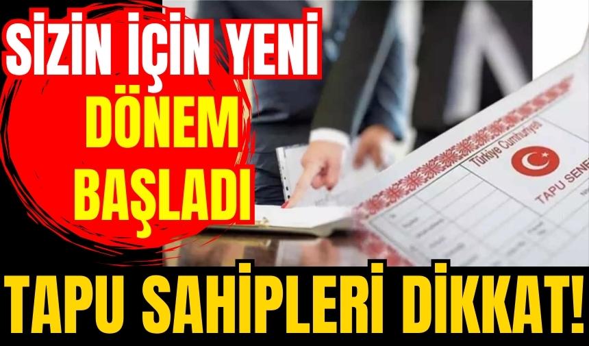 Tapu sahipleri dikkat! Sizin için yeni dönem başladı