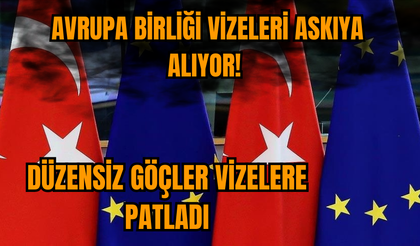 Avrupa Birliği vizeleri askıya alıyor!