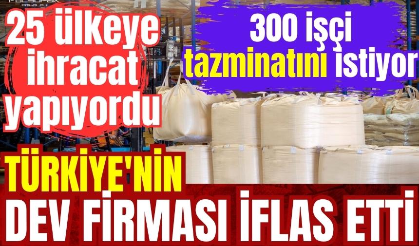 25 ülkeye ihracat yapan Türkiye'nin dev firması iflas etti