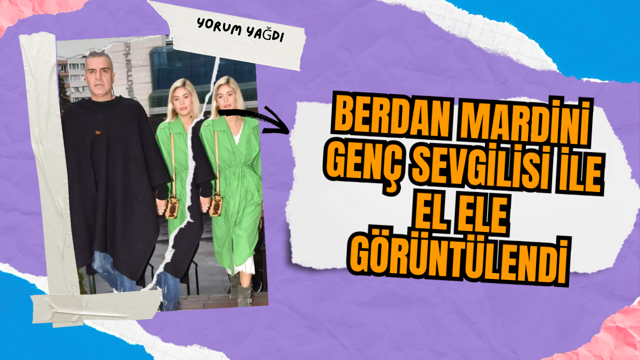 Berdan Mardini genç sevgilisi ile el ele görüntülendi