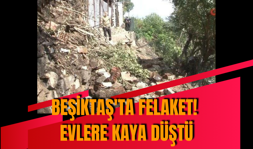 Beşiktaş'ta felaket! Evlere kaya düştü