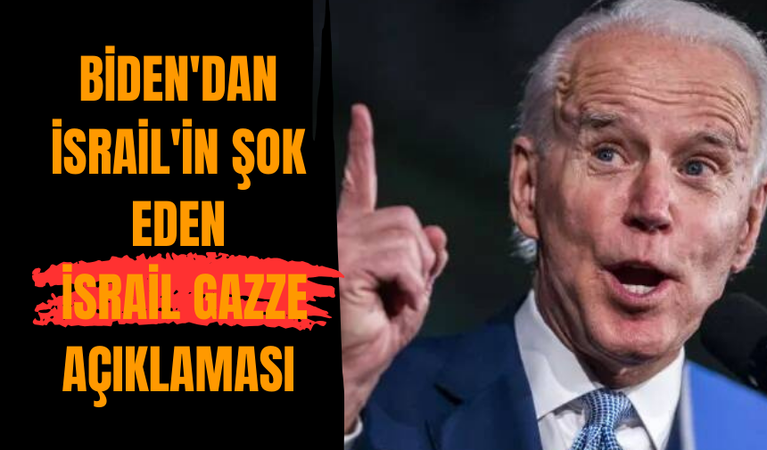 Biden'dan İsrail'in şok eden İsrail Gazze açıklaması