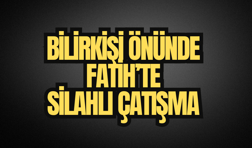 Fatih'te bilirkişi önünde silahlı çatışma