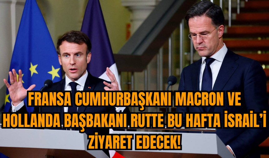 Fransa Cumhurbaşkanı Macron ve Hollanda Başbakanı Rutte bu hafta İsrail’i ziyaret edecek