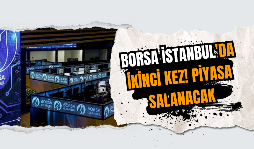 Borsa İstanbul'da ikinci kez! Piyasa salanacak