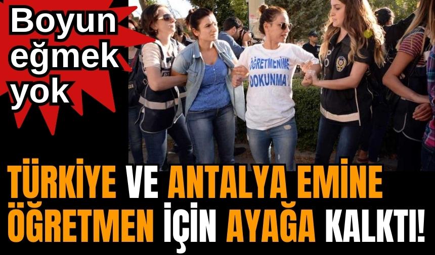 Türkiye ve Antalya Emine Öğretmen için ayağa kalktı! Boyun eğmek yok!