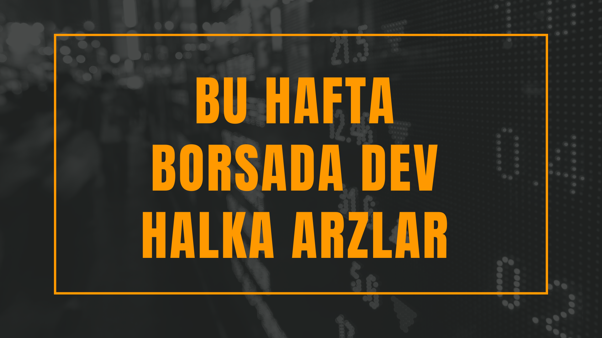 Bu hafta borsada dev halka arzlar