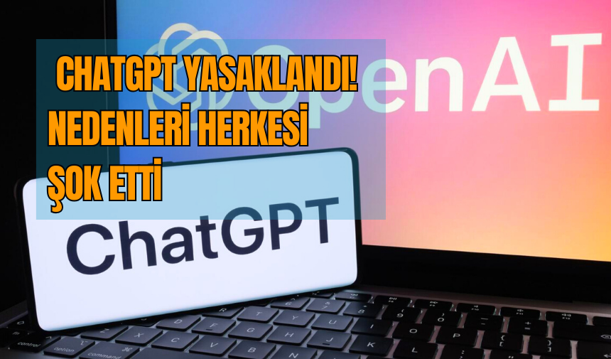 ChatGPT Yasaklandı: Nedenleri herkesi şok etti