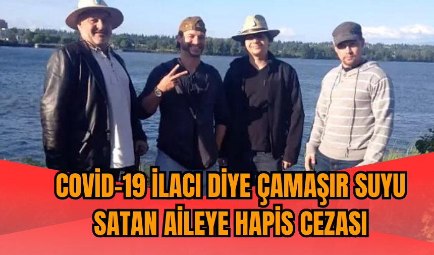 Covid-19 ilacı diye çamaşır suyu satan aileye hapis cezası