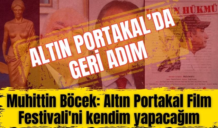 Muhittin Böcek: Altın Portakal Film Festivali'ni kendim yapacağım