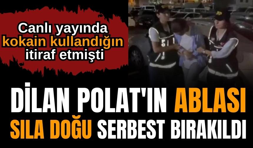 Dilan Polat'ın ablası Sıla Doğu serbest bırakıldı