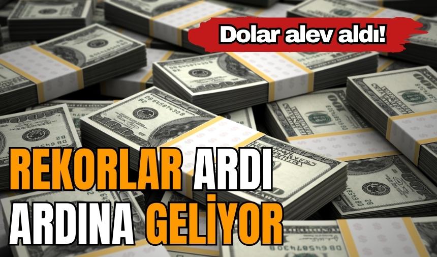 Dolar alev aldı! Rekorlar ardı ardına geliyor