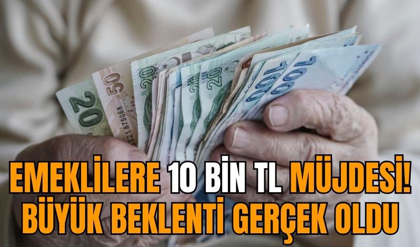 Emeklilere 10 bin TL müjdesi! Büyük beklenti gerçek oldu