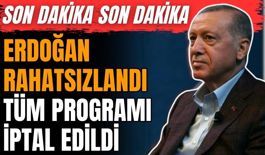 Erdoğan rahatsızlandı! Tüm programı iptal edildi